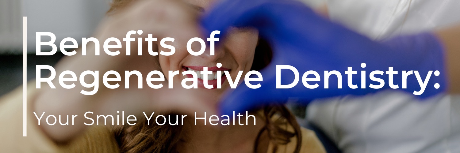 The Benefits of Regenerative Dentistry for Your Smile and Health