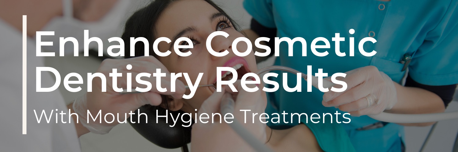 How Mouth Hygiene Treatments Enhance Cosmetic Dentistry Results