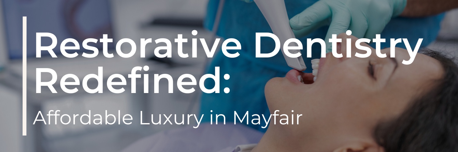 Restorative Dentistry Redefined: Affordable Luxury in Mayfair