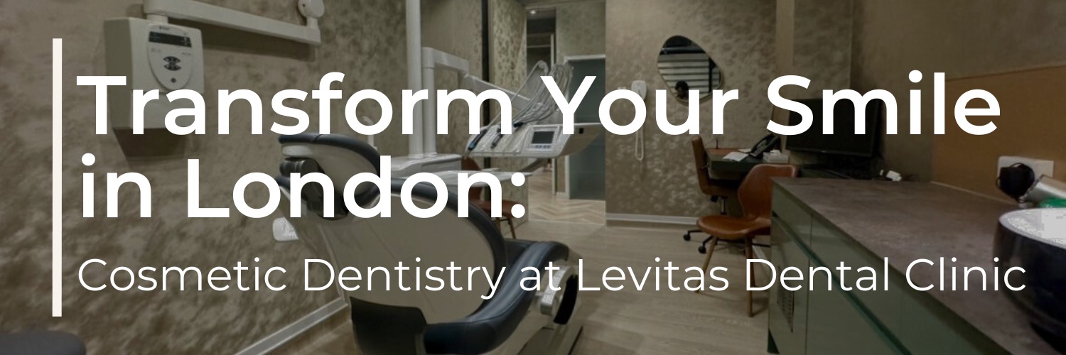 Transform Your Smile in Mayfair: Cosmetic Dentistry at Levitas Dental Clinic